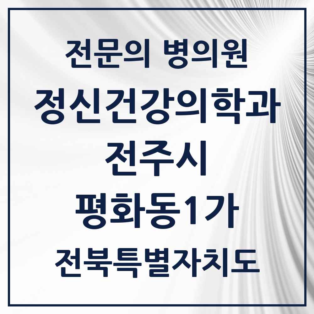 2025 전북특별자치도 전주시 평화동1가 정신건강의학과 정신과 전문의 의원·병원 목록 1곳