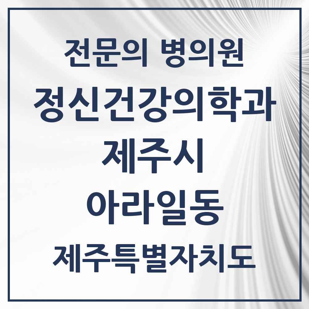 2025 제주특별자치도 제주시 아라일동 정신건강의학과 정신과 전문의 의원·병원 목록 3곳