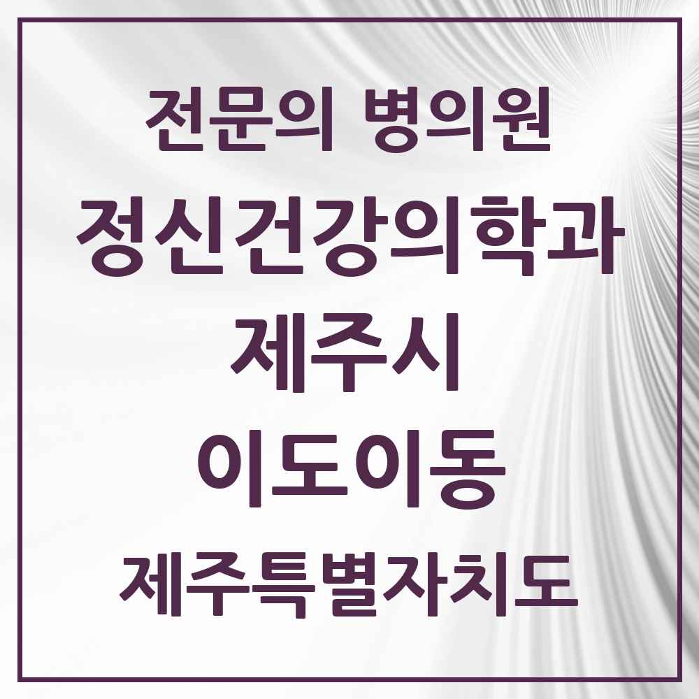 2025 제주특별자치도 제주시 이도이동 정신건강의학과 정신과 전문의 의원·병원 목록 3곳