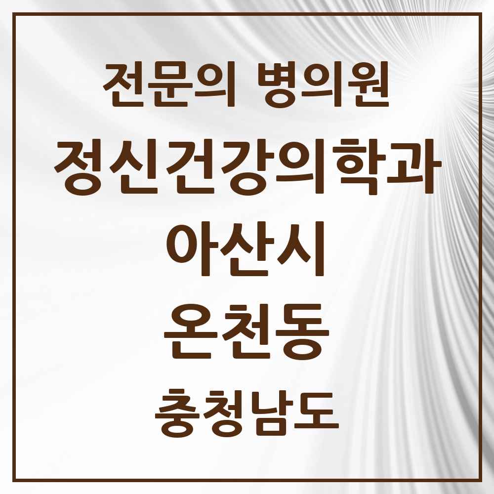 2025 충청남도 아산시 온천동 정신건강의학과 정신과 전문의 의원·병원 목록 2곳