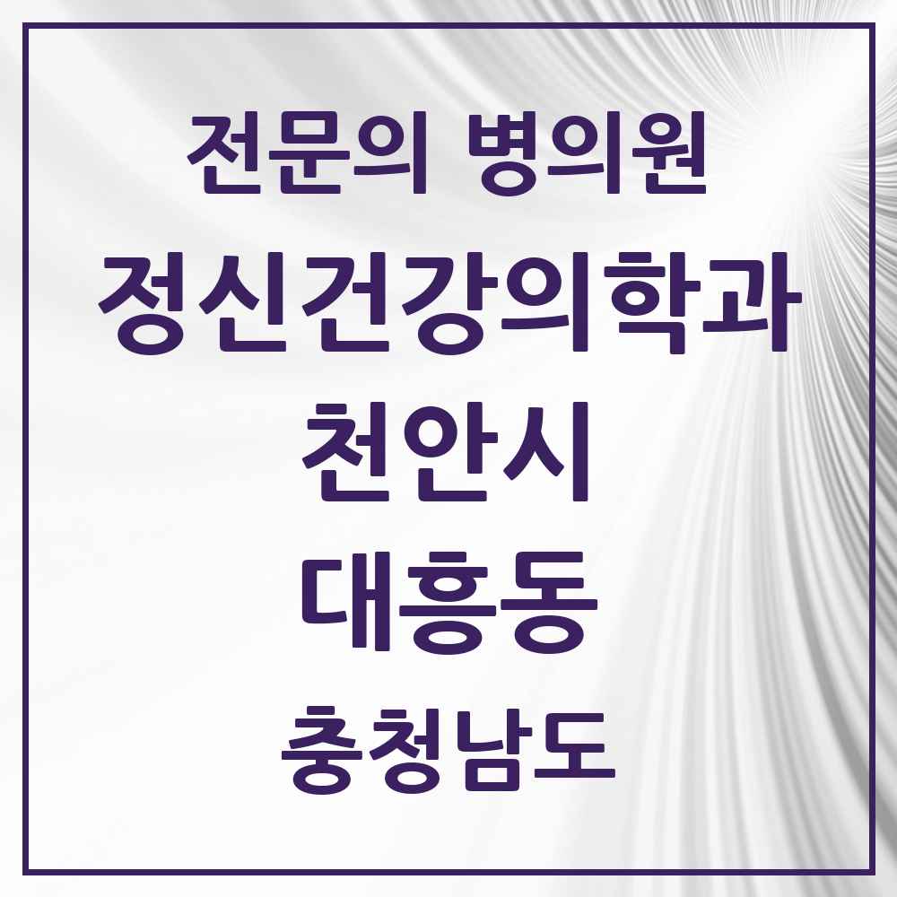 2025 충청남도 천안시 대흥동 정신건강의학과 정신과 전문의 의원·병원 목록 2곳