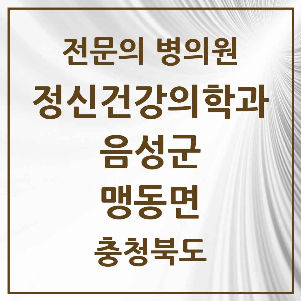 2025 충청북도 음성군 맹동면 정신건강의학과 정신과 전문의 의원·병원 목록 1곳