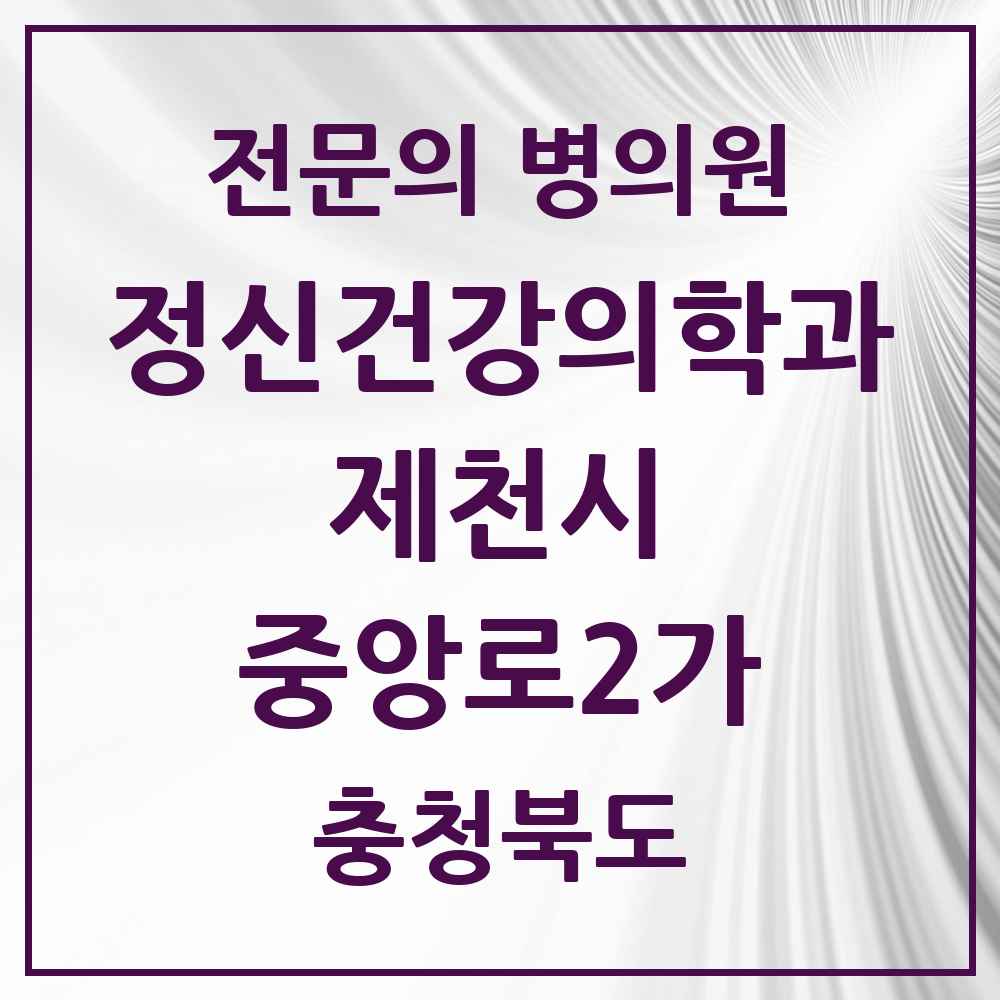 2025 충청북도 제천시 중앙로2가 정신건강의학과 정신과 전문의 의원·병원 목록 1곳