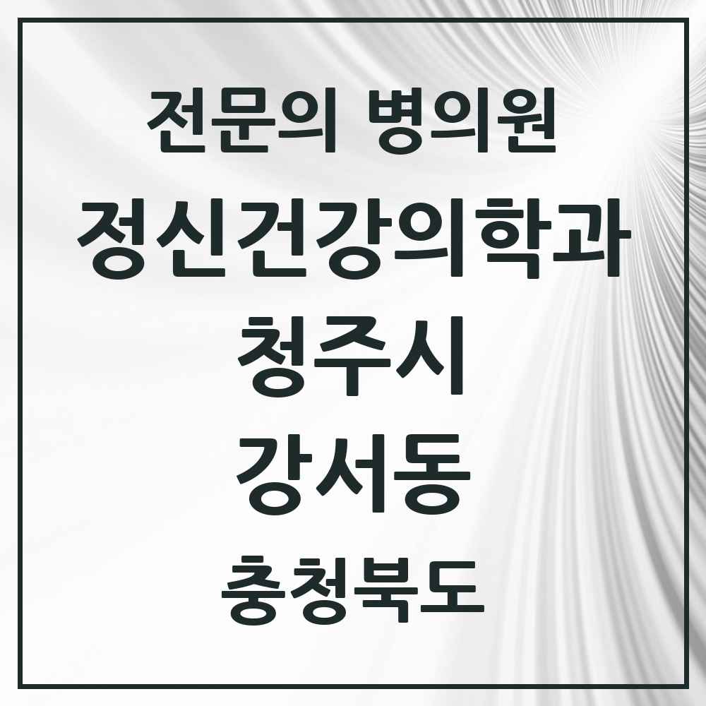 2025 충청북도 청주시 강서동 정신건강의학과 정신과 전문의 의원·병원 목록 1곳
