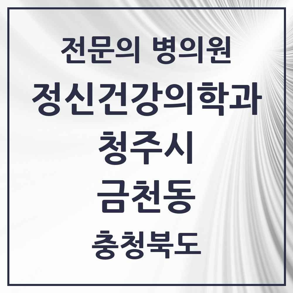 2025 충청북도 청주시 금천동 정신건강의학과 정신과 전문의 의원·병원 목록 1곳