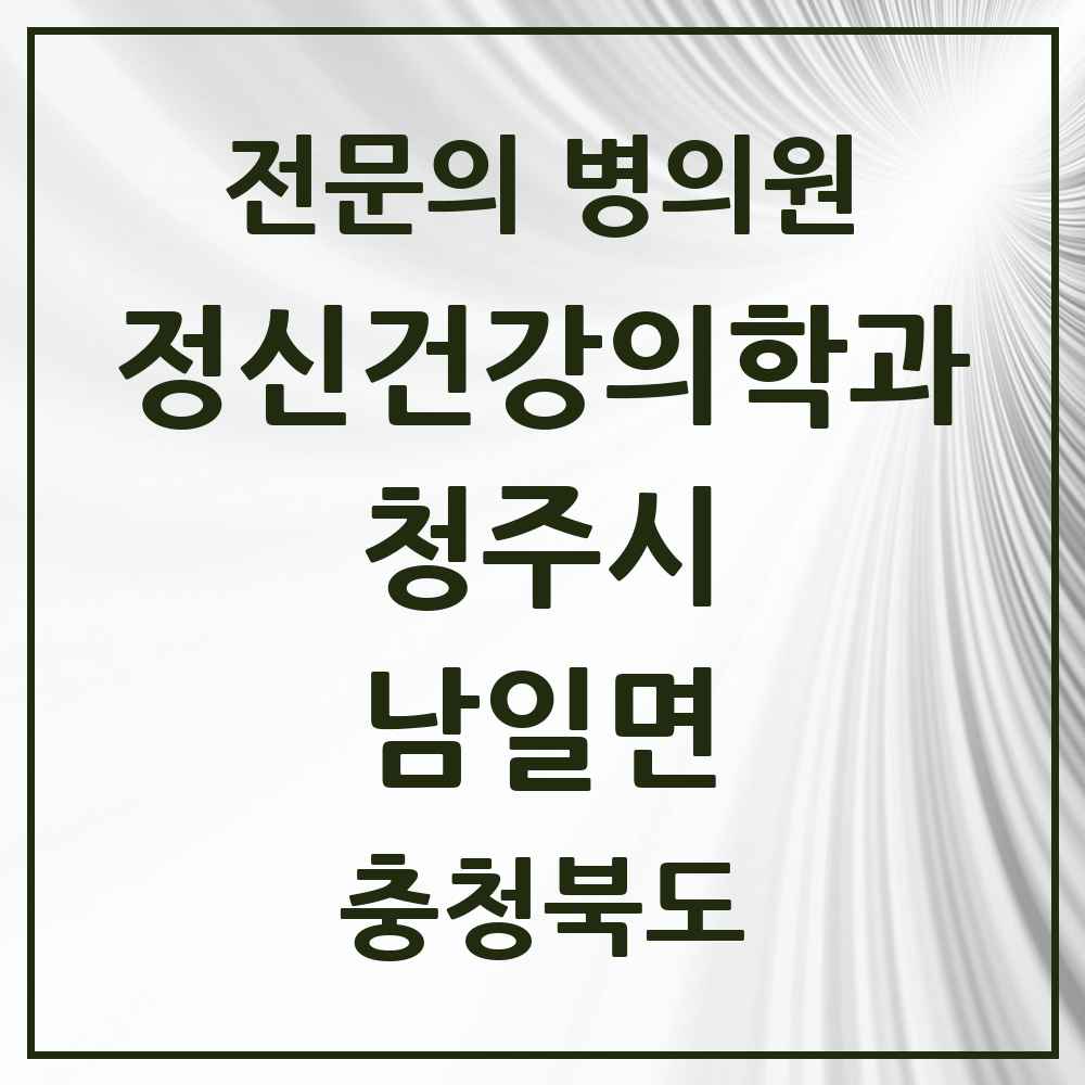 2025 충청북도 청주시 남일면 정신건강의학과 정신과 전문의 의원·병원 목록 1곳