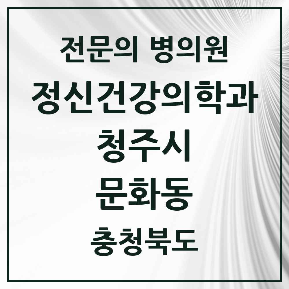 2025 충청북도 청주시 문화동 정신건강의학과 정신과 전문의 의원·병원 목록 3곳