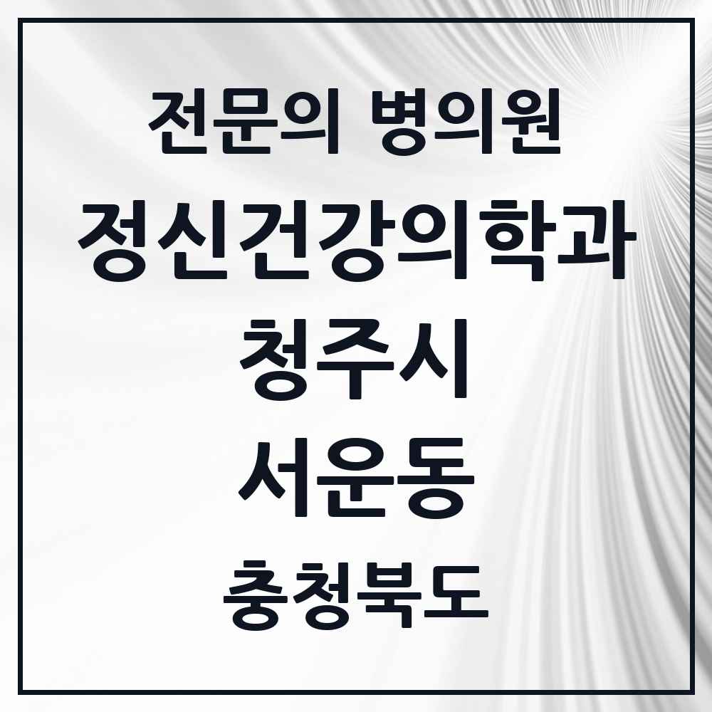 2025 충청북도 청주시 서운동 정신건강의학과 정신과 전문의 의원·병원 목록 1곳