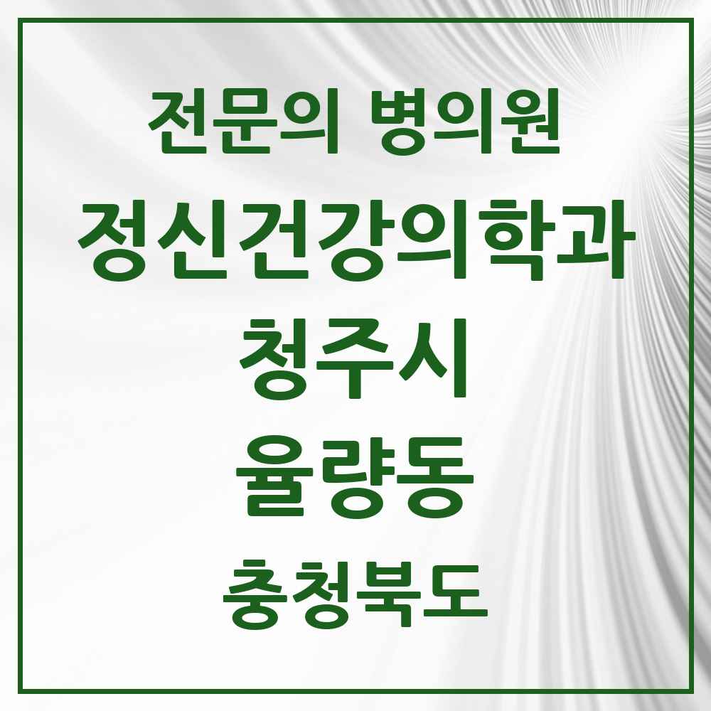 2025 충청북도 청주시 율량동 정신건강의학과 정신과 전문의 의원·병원 목록 2곳