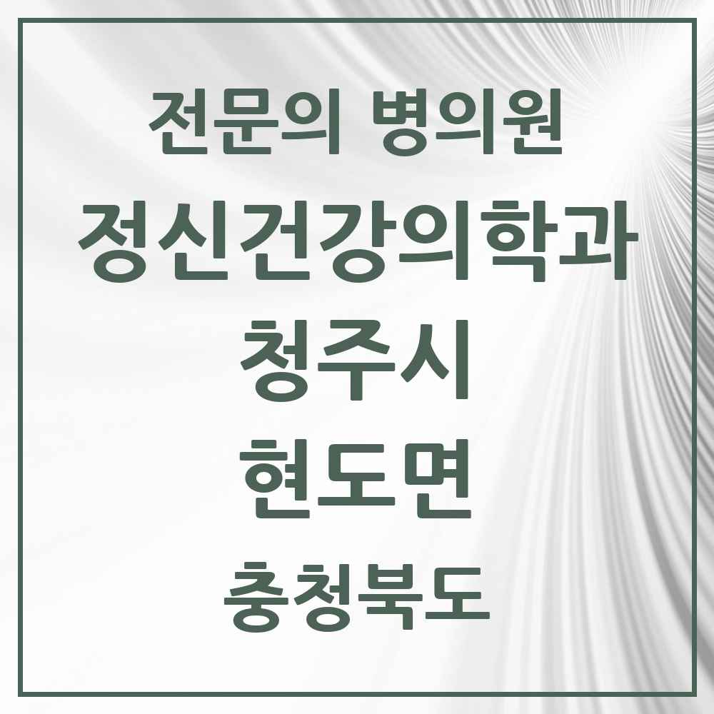 2025 충청북도 청주시 현도면 정신건강의학과 정신과 전문의 의원·병원 목록 1곳