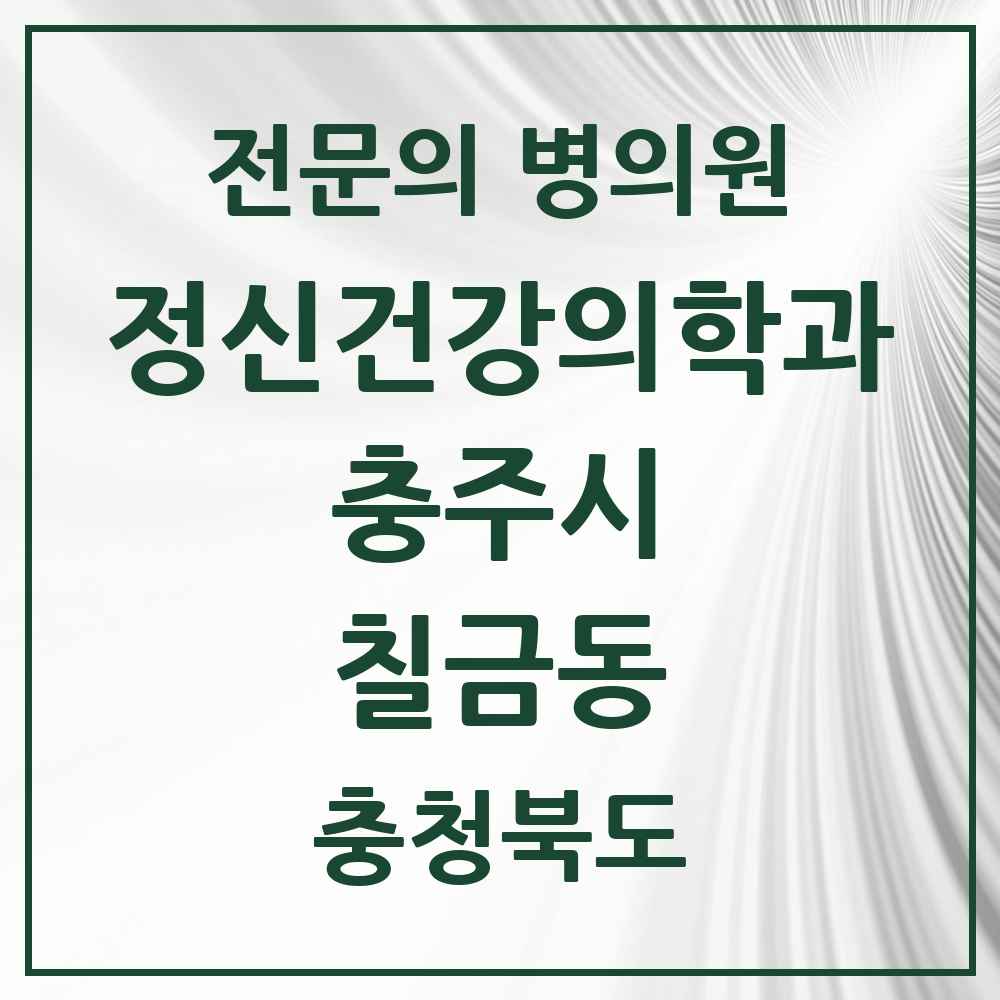 2025 충청북도 충주시 칠금동 정신건강의학과 정신과 전문의 의원·병원 목록 1곳