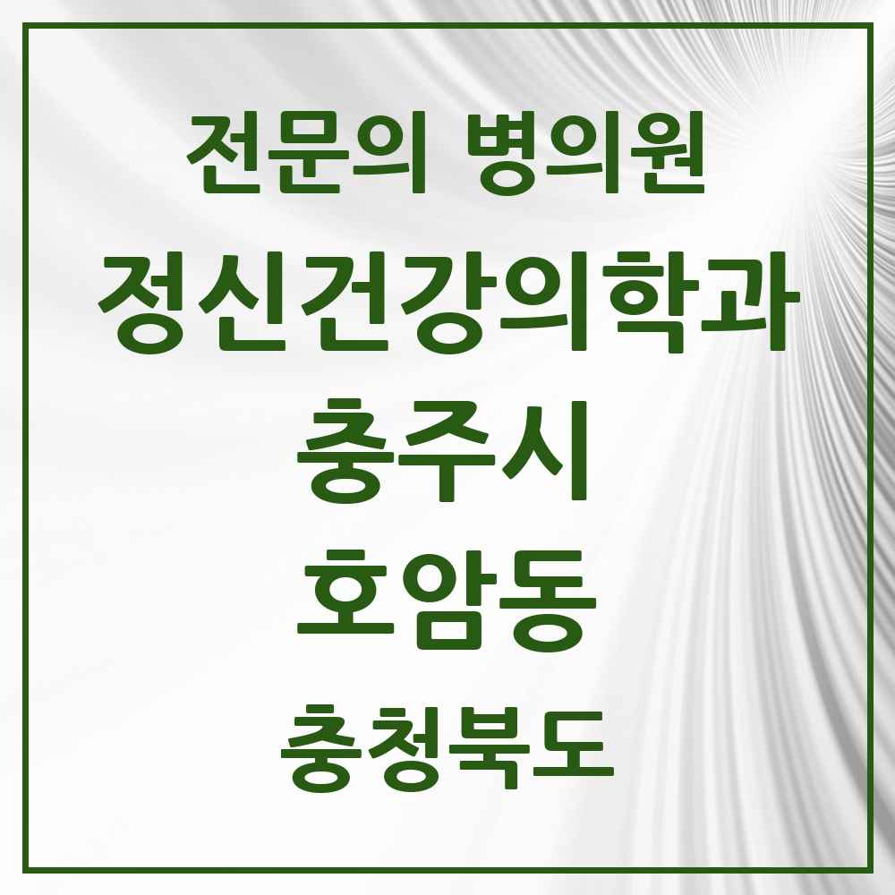 2025 충청북도 충주시 호암동 정신건강의학과 정신과 전문의 의원·병원 목록 2곳