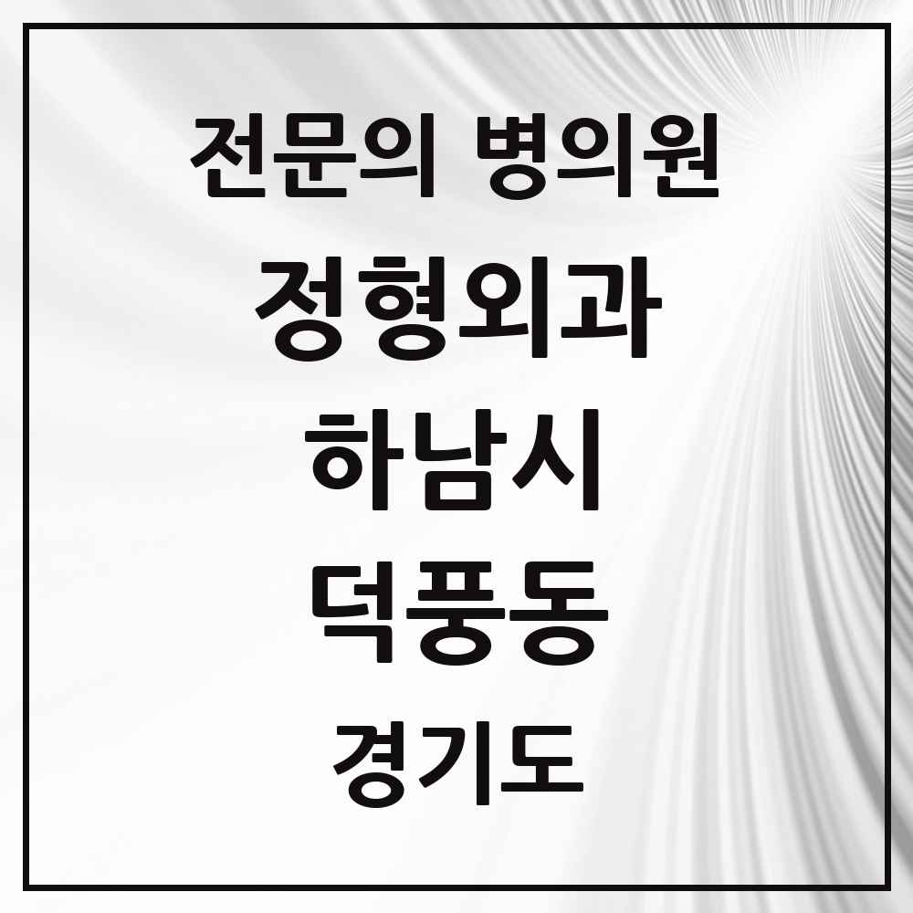 2025 경기도 하남시 덕풍동 정형외과 전문의 의원·병원 목록 3곳