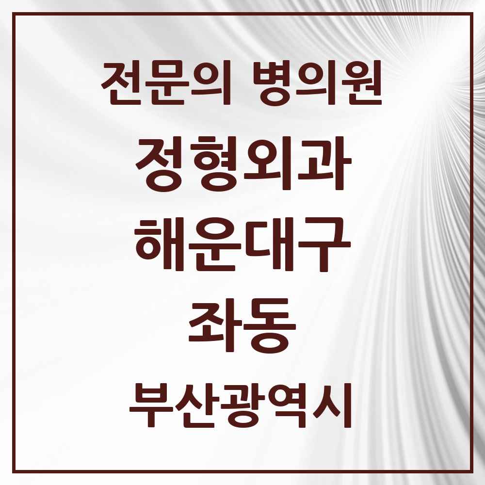 2025 부산광역시 해운대구 좌동 정형외과 전문의 의원·병원 목록 10곳