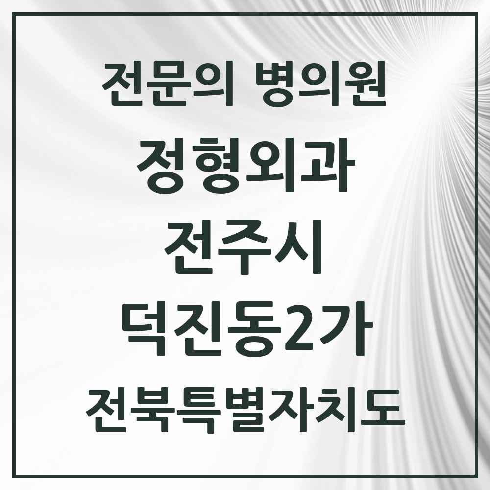 2025 전북특별자치도 전주시 덕진동2가 정형외과 전문의 의원·병원 목록 1곳