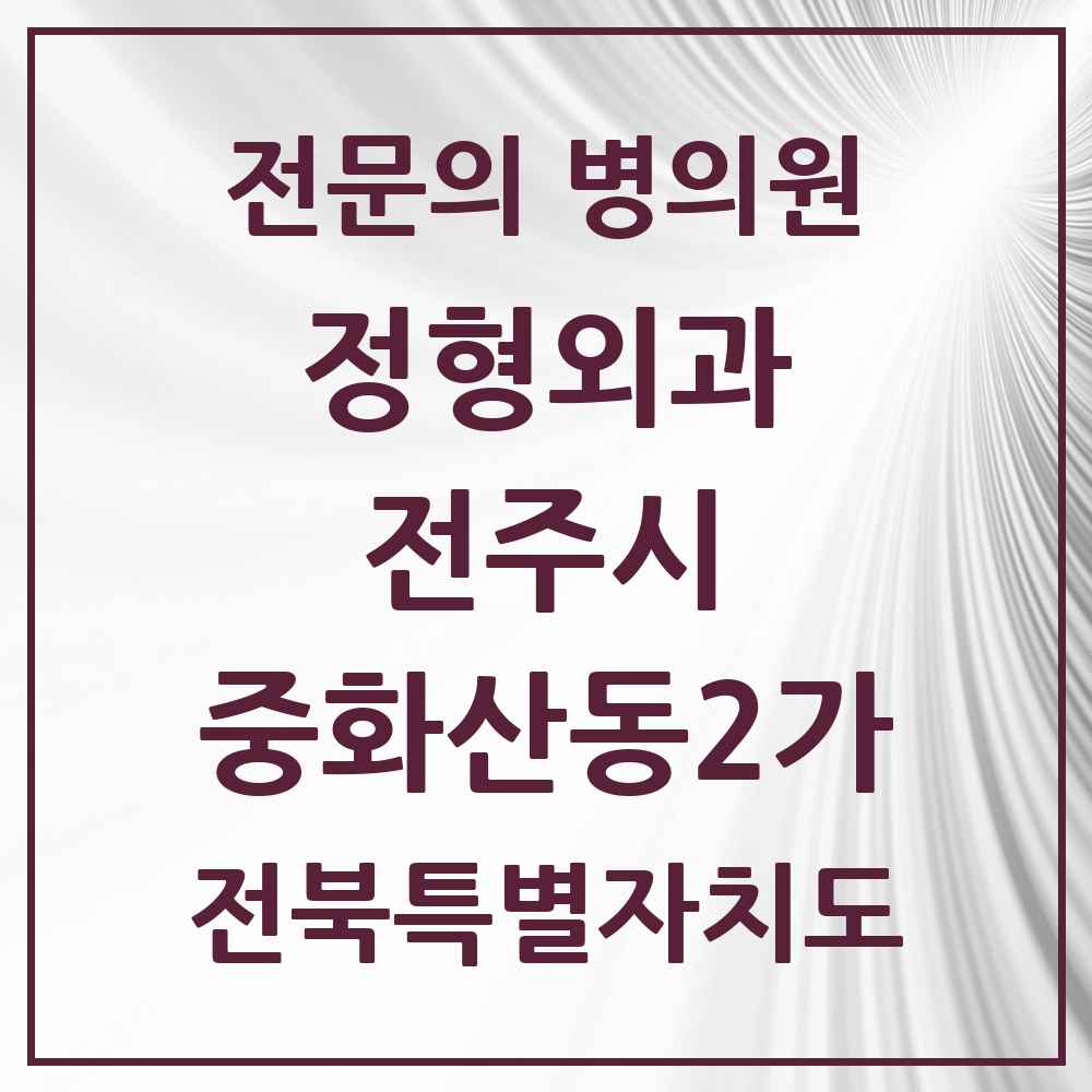 2025 전북특별자치도 전주시 중화산동2가 정형외과 전문의 의원·병원 목록 4곳