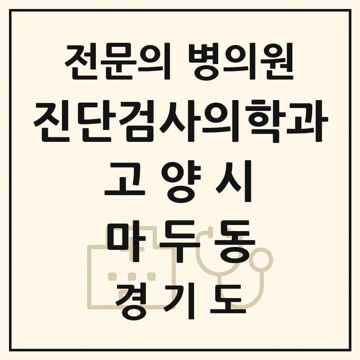 2026 경기도 고양시 마두동 진단검사의학과 전문의 의원·병원 목록 1곳