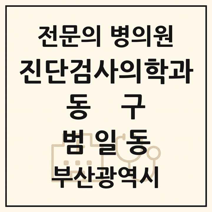 2026 부산광역시 동구 범일동 진단검사의학과 전문의 의원·병원 목록 1곳
