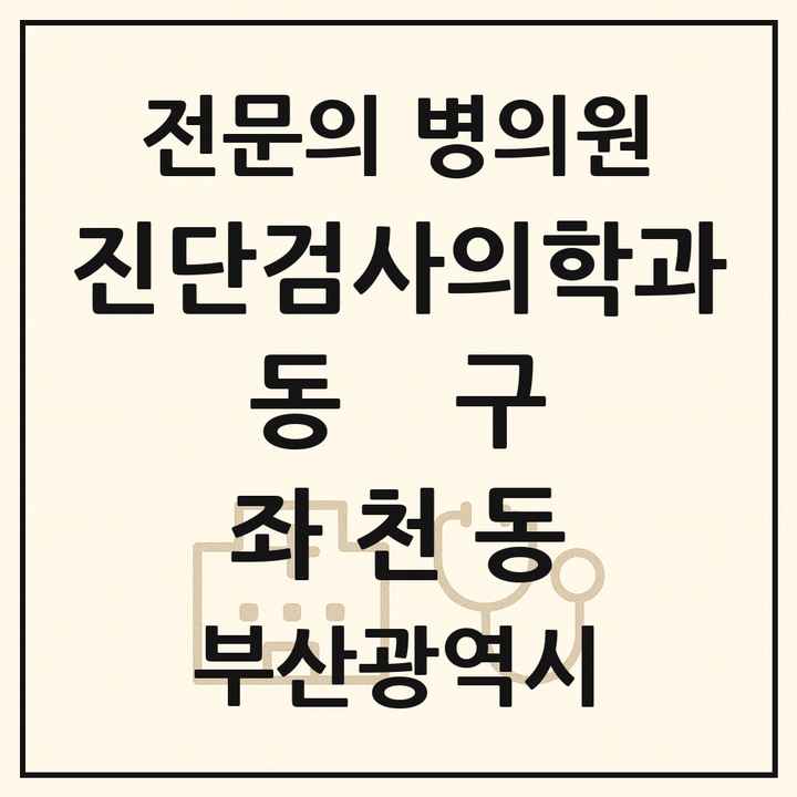2026 부산광역시 동구 좌천동 진단검사의학과 전문의 의원·병원 목록 1곳