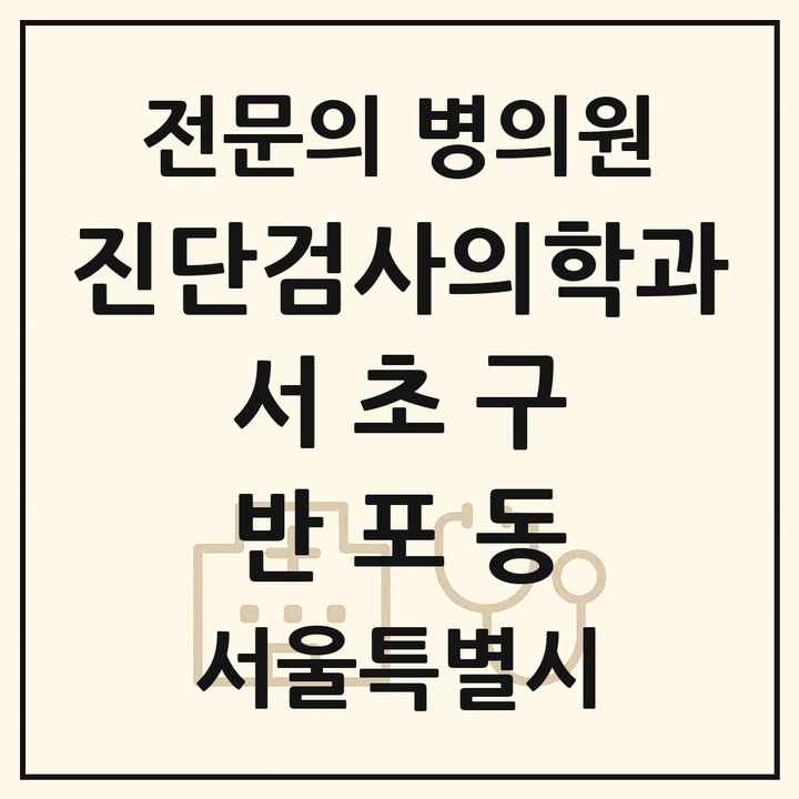 2026 서울특별시 서초구 반포동 진단검사의학과 전문의 의원·병원 목록 1곳