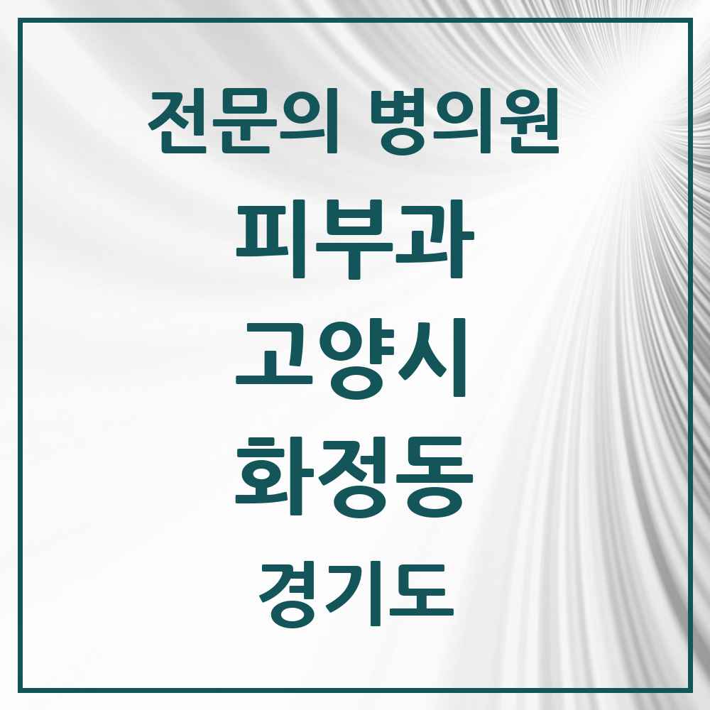2025 경기도 고양시 화정동 피부과 전문의 의원·병원 목록 5곳