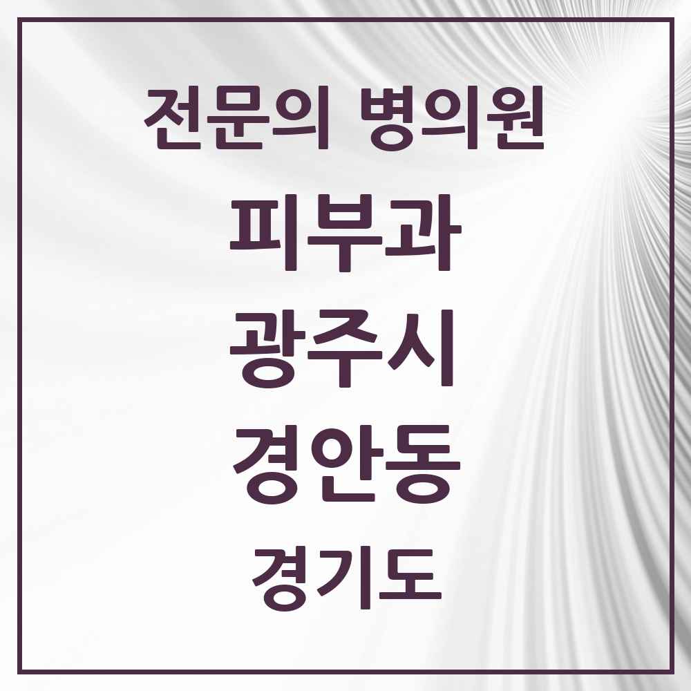 2025 경기도 광주시 경안동 피부과 전문의 의원·병원 목록 3곳