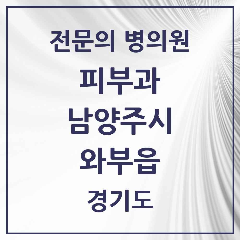 2025 경기도 남양주시 와부읍 피부과 전문의 의원·병원 목록 2곳