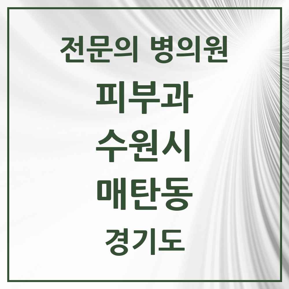 2025 경기도 수원시 매탄동 피부과 전문의 의원·병원 목록 1곳