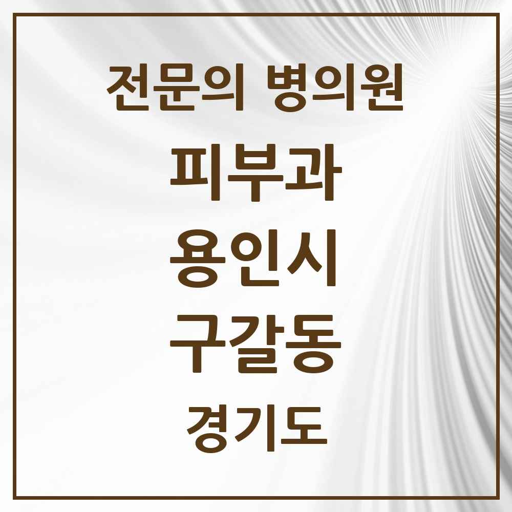 2025 경기도 용인시 구갈동 피부과 전문의 의원·병원 목록 2곳