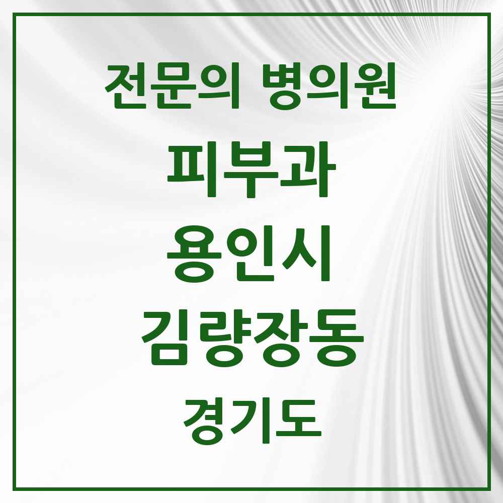 2025 경기도 용인시 김량장동 피부과 전문의 의원·병원 목록 3곳