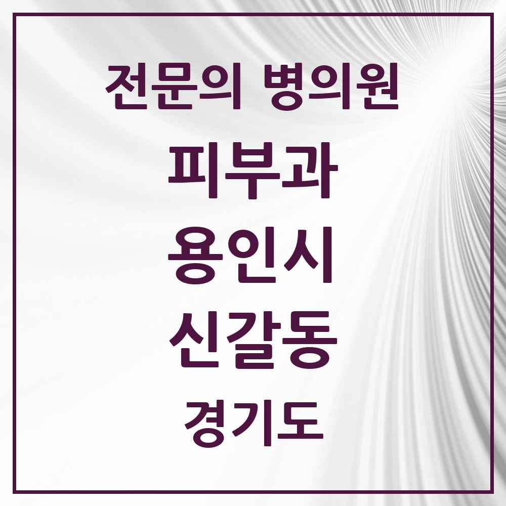 2025 경기도 용인시 신갈동 피부과 전문의 의원·병원 목록 2곳