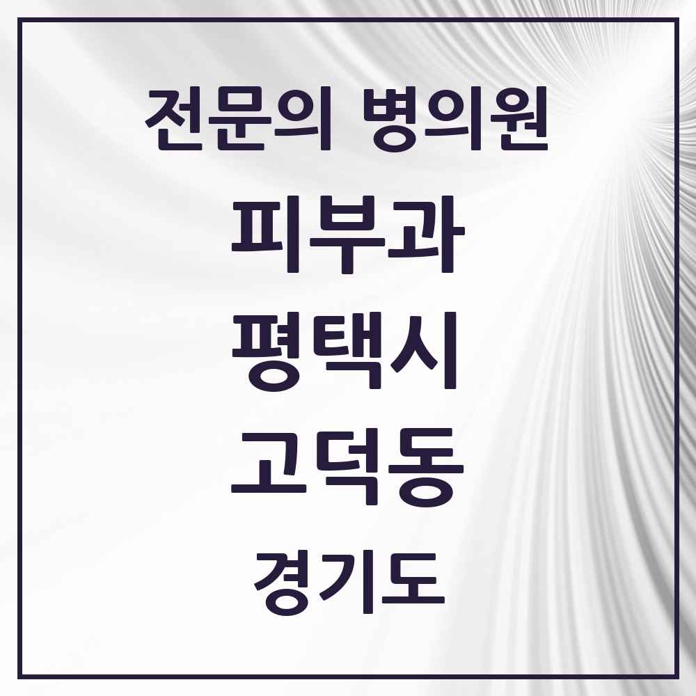 2025 경기도 평택시 고덕동 피부과 전문의 의원·병원 목록 1곳