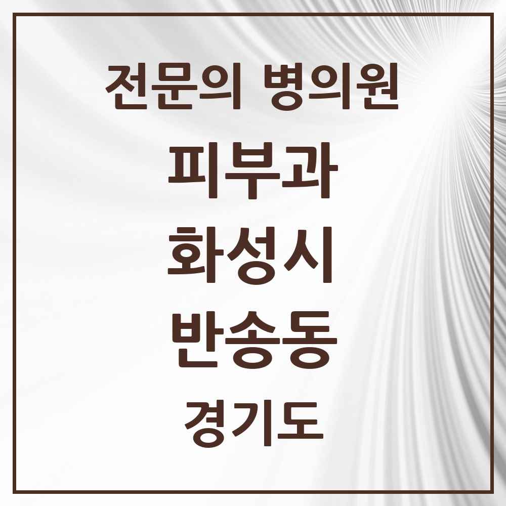 2025 경기도 화성시 반송동 피부과 전문의 의원·병원 목록 5곳