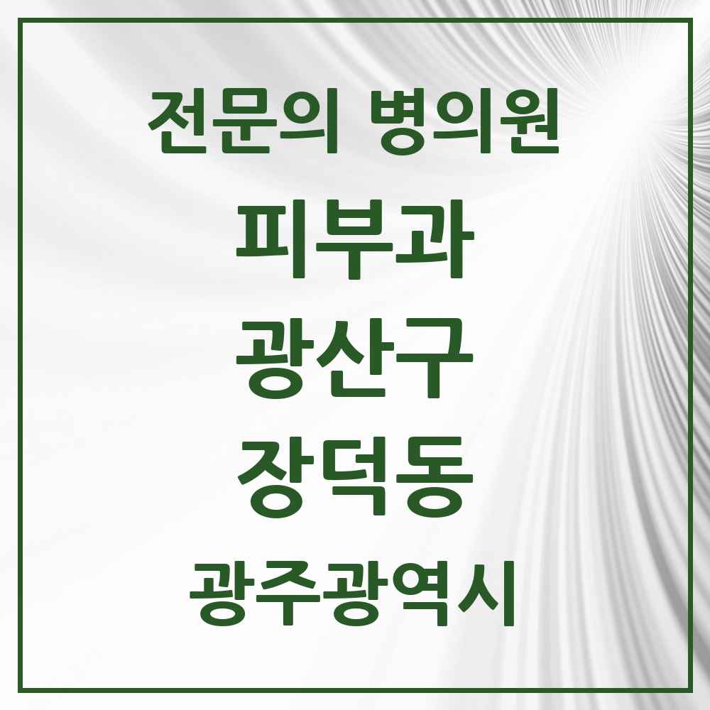 2025 광주광역시 광산구 장덕동 피부과 전문의 의원·병원 목록 2곳