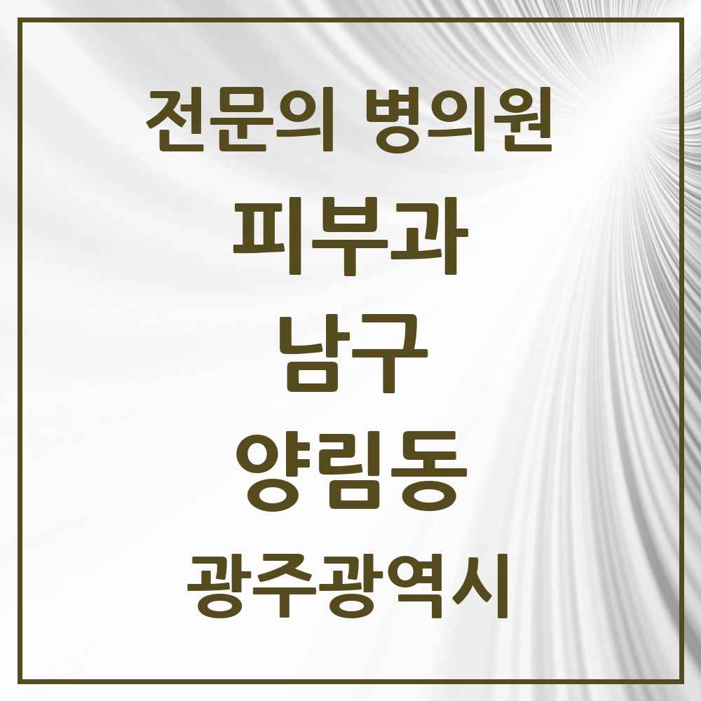 2025 광주광역시 남구 양림동 피부과 전문의 의원·병원 목록 1곳