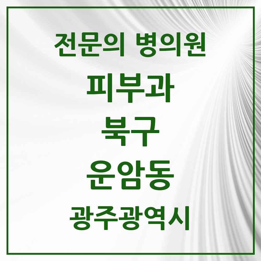 2025 광주광역시 북구 운암동 피부과 전문의 의원·병원 목록 4곳