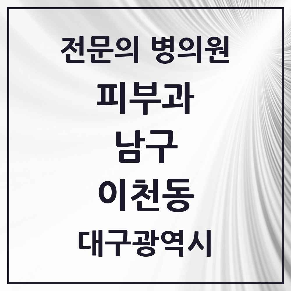 2025 대구광역시 남구 이천동 피부과 전문의 의원·병원 목록 1곳