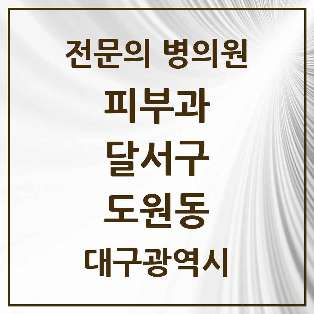 2025 대구광역시 달서구 도원동 피부과 전문의 의원·병원 목록 2곳