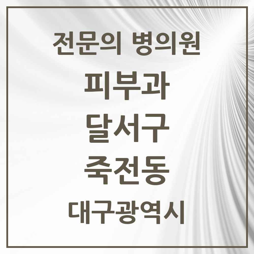 2025 대구광역시 달서구 죽전동 피부과 전문의 의원·병원 목록 1곳