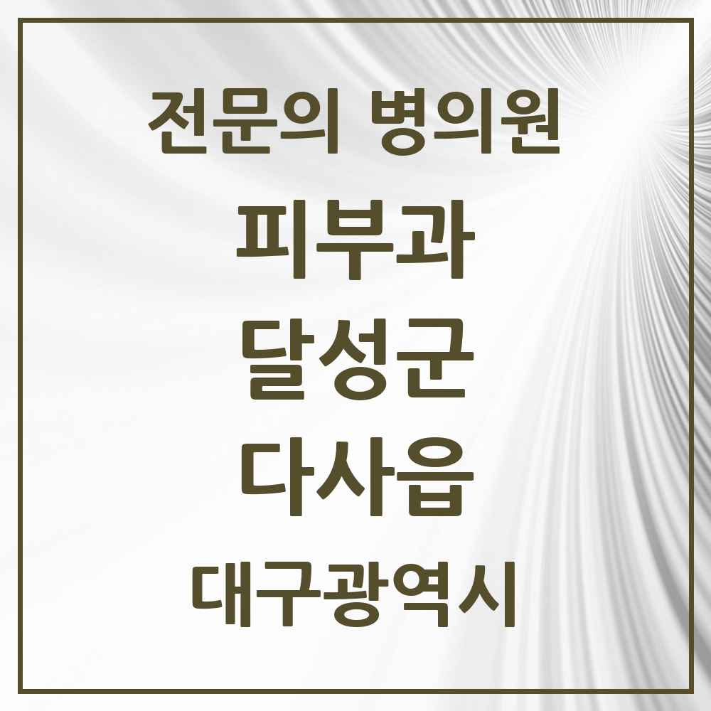 2025 대구광역시 달성군 다사읍 피부과 전문의 의원·병원 목록 1곳