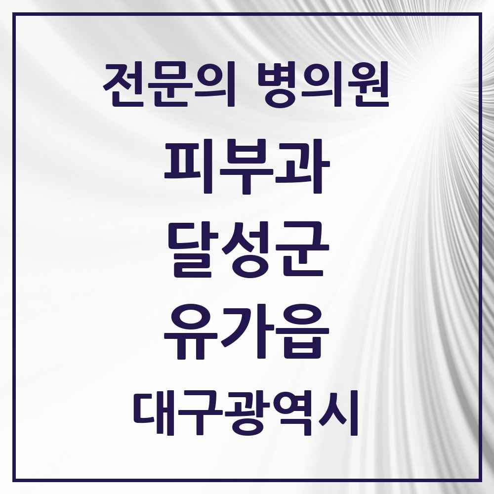 2025 대구광역시 달성군 유가읍 피부과 전문의 의원·병원 목록 2곳