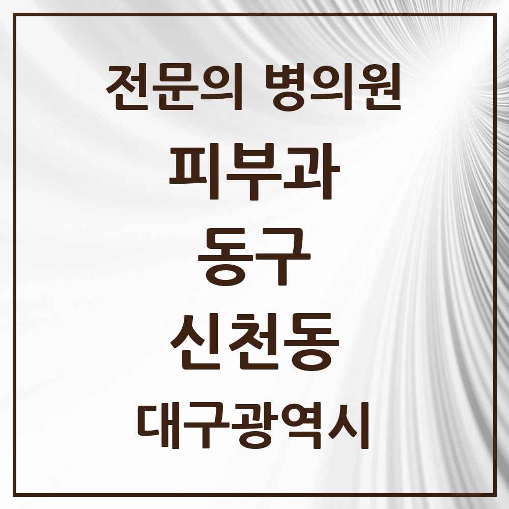 2025 대구광역시 동구 신천동 피부과 전문의 의원·병원 목록 2곳