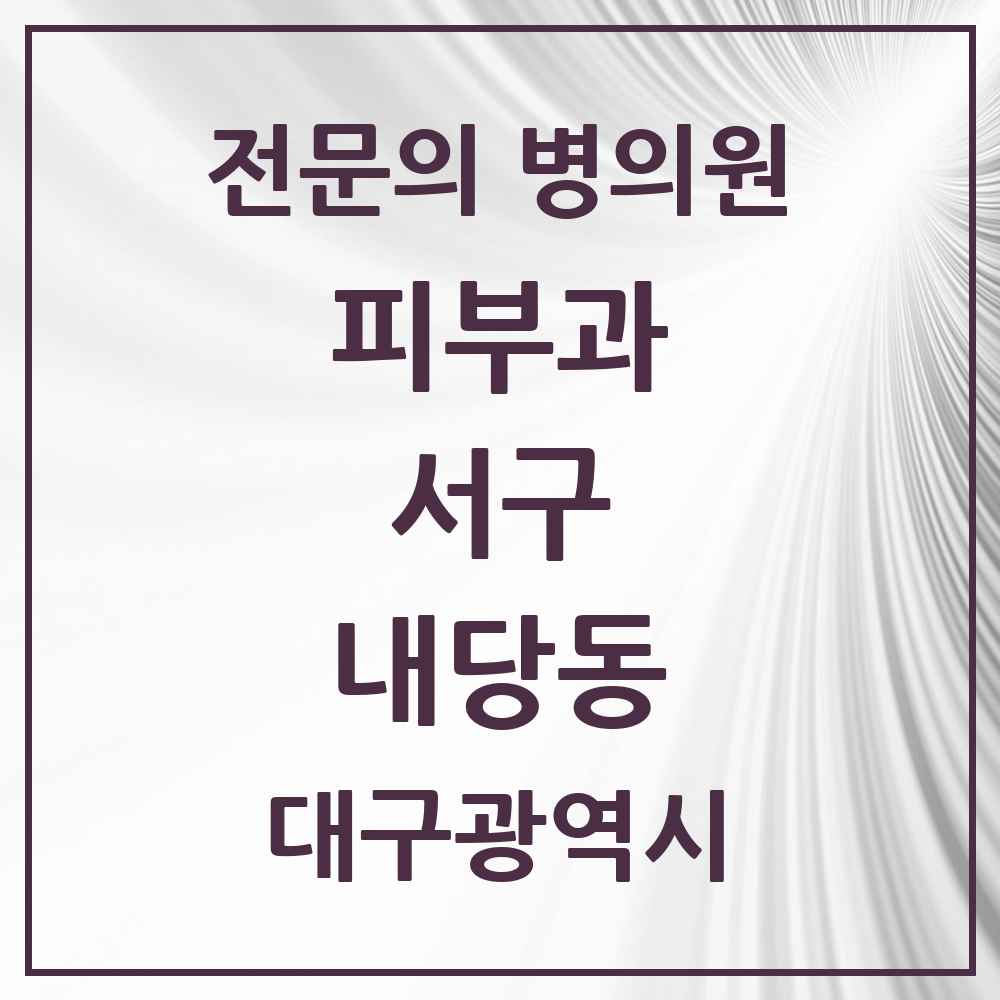 2025 대구광역시 서구 내당동 피부과 전문의 의원·병원 목록 1곳
