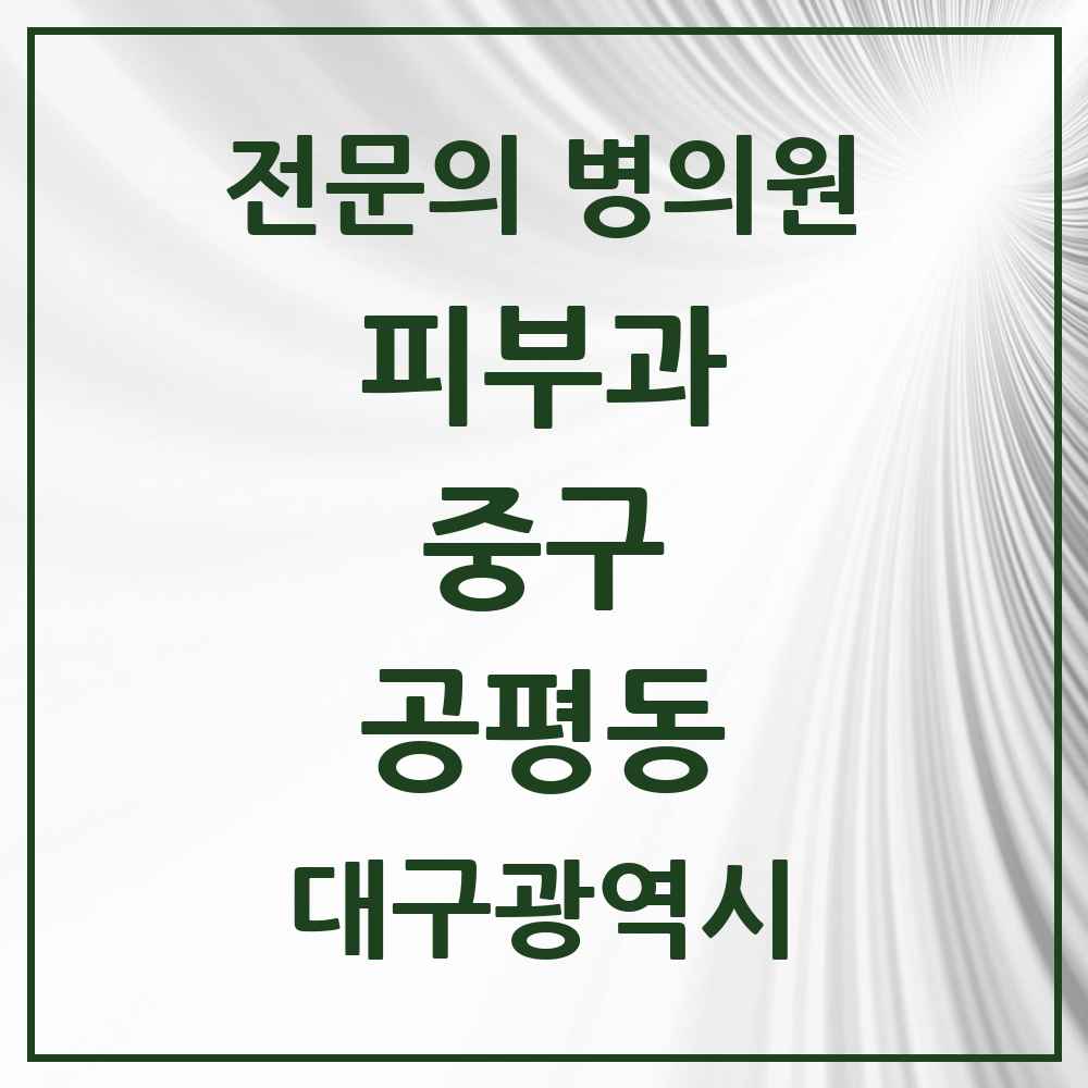 2025 대구광역시 중구 공평동 피부과 전문의 의원·병원 목록 1곳