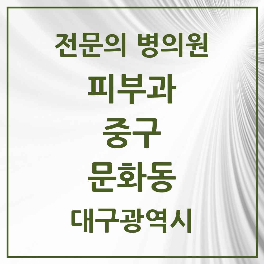 2025 대구광역시 중구 문화동 피부과 전문의 의원·병원 목록 1곳