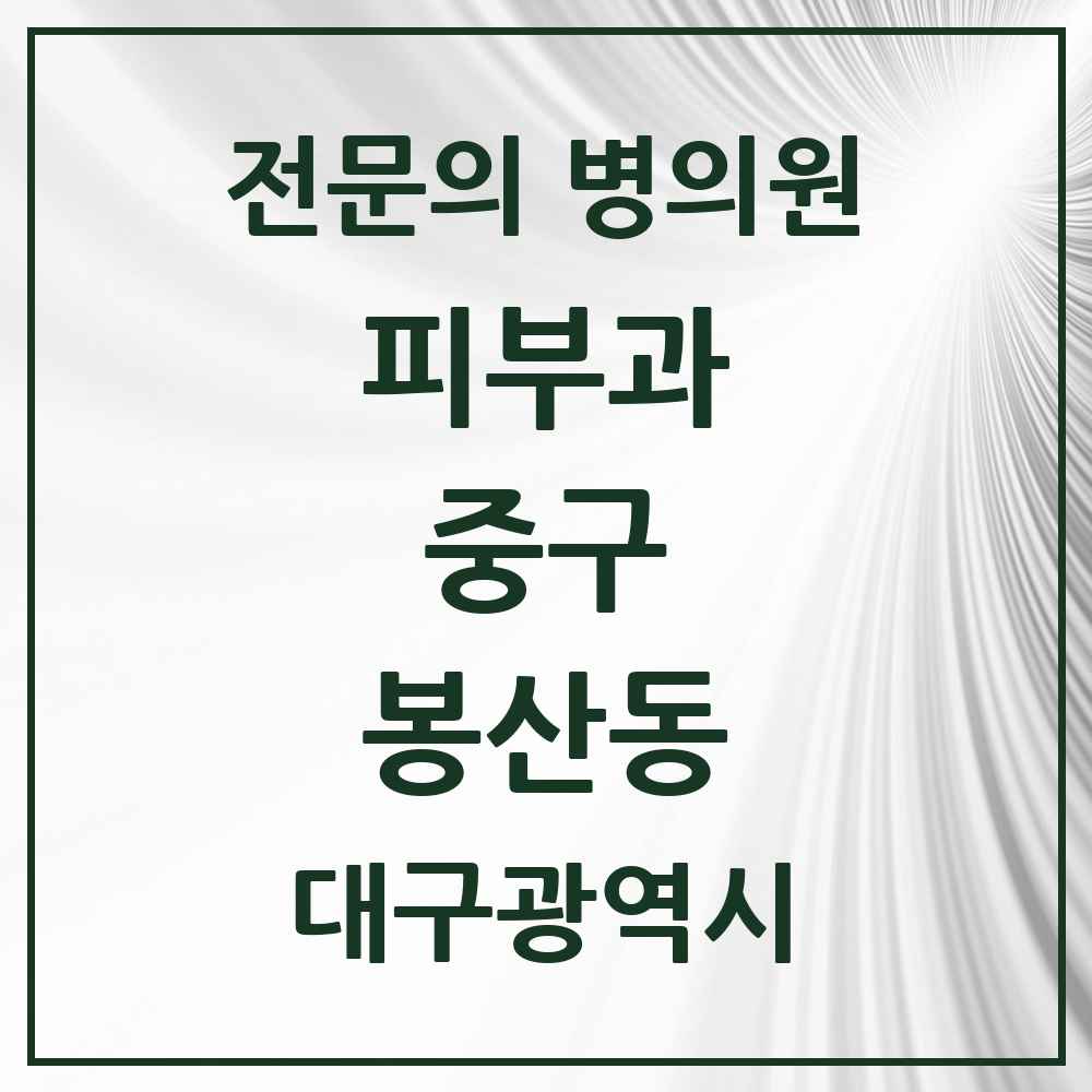 2025 대구광역시 중구 봉산동 피부과 전문의 의원·병원 목록 2곳
