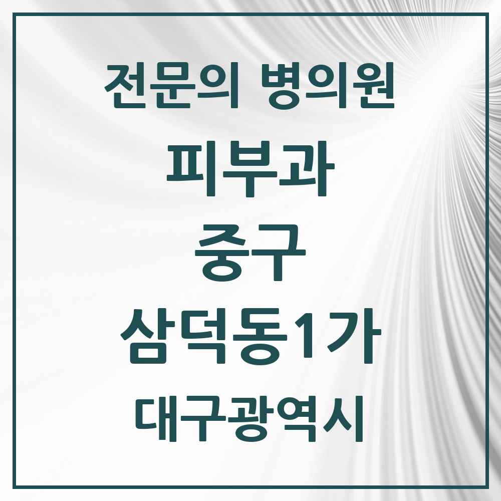 2025 대구광역시 중구 삼덕동1가 피부과 전문의 의원·병원 목록 1곳