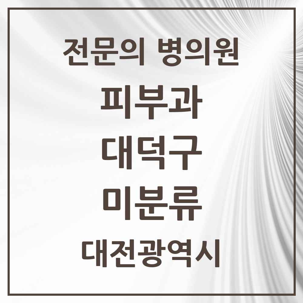 2025 대전광역시 대덕구 미분류 피부과 전문의 의원·병원 목록 1곳