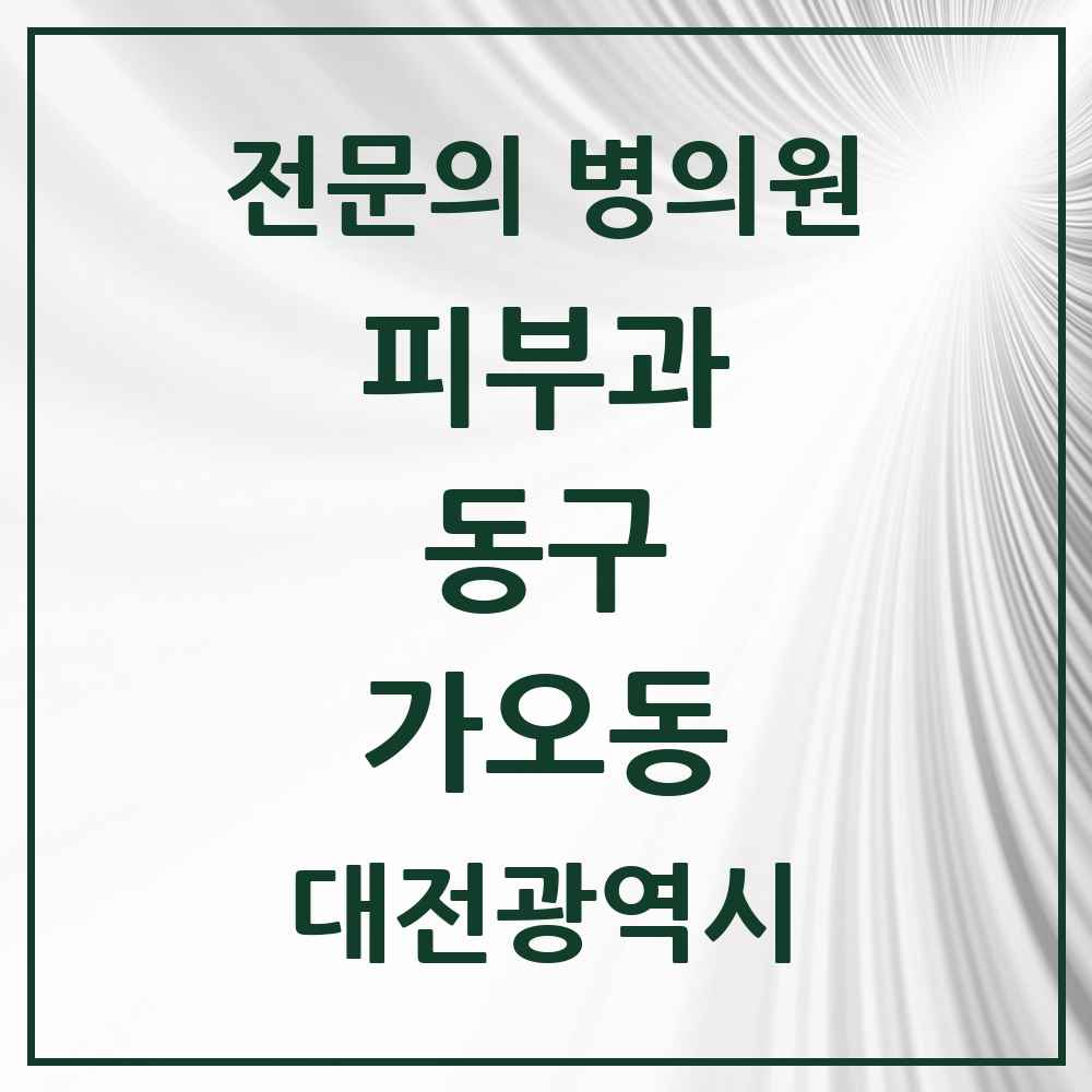 2025 대전광역시 동구 가오동 피부과 전문의 의원·병원 목록 1곳