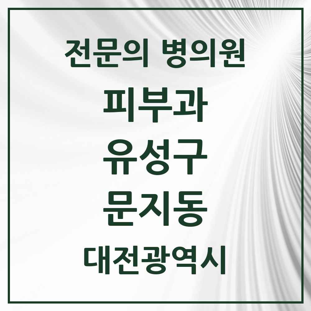 2025 대전광역시 유성구 문지동 피부과 전문의 의원·병원 목록 1곳